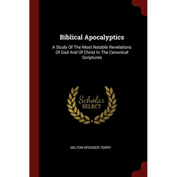 Biblical Apocalyptics : A Study Of The Most Notable Revelations Of God And Of Christ In The Canonical Scriptures (Paperback)