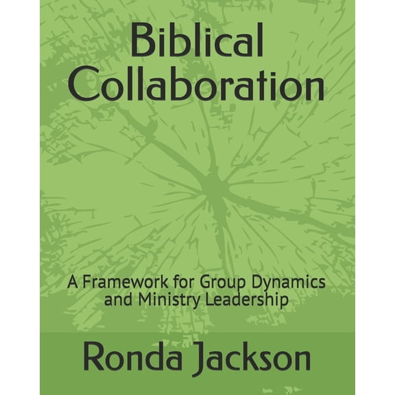 Biblical Collaboration: A Framework for Group Dynamics and Ministry Leadership, (Paperback)