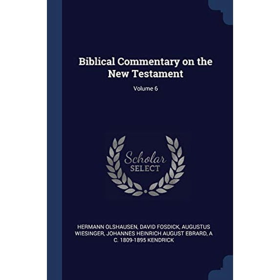 Biblical Commentary on the New Testament; Volume 6 Paperback 1376848473 9781376848472 Hermann Olshausen, David Fosdick, Augustus Wiesinger