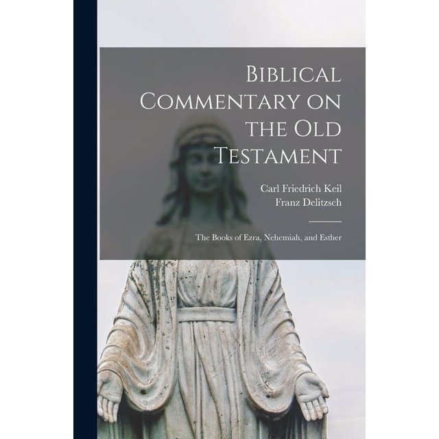 Biblical Commentary on the Old Testament: the Books of Ezra, Nehemiah ...