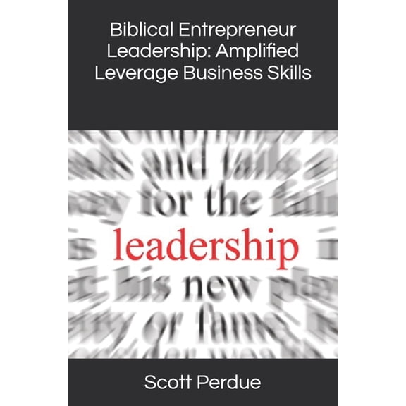Biblical Entrepreneur Leadership: Amplified Leverage Business Skills, (Paperback)