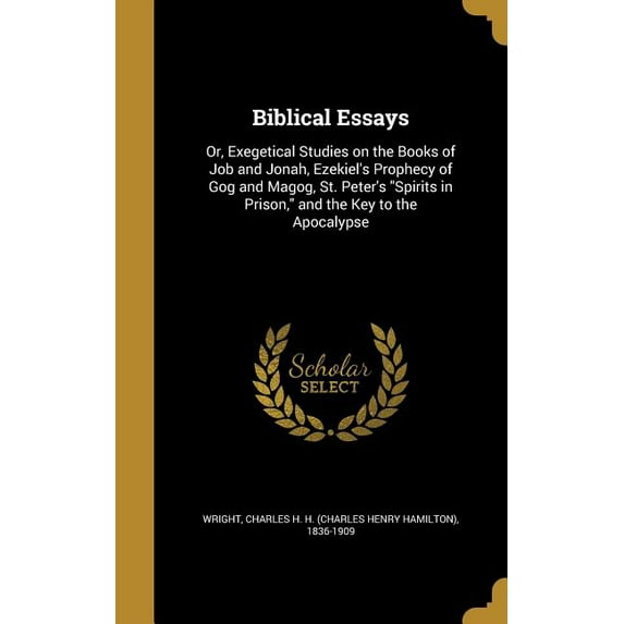 Biblical Essays: Or, Exegetical Studies on the Books of Job and Jonah, Ezekiel's Prophecy of Gog and Magog, St. Peter's , (Hardcover)