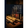 thumbnail image 1 of The Biblical Geography of Central Asia : With a General Introduction to the Study of Sacred Geography, Including the Antediluvian Period; Volume 1 (Paperback), 1 of 1
