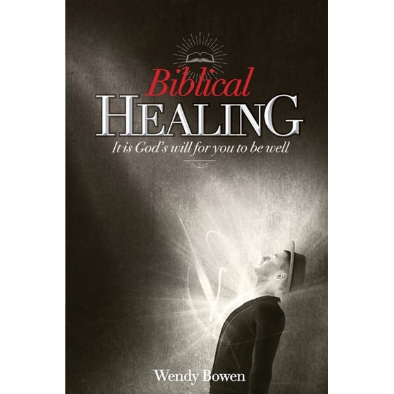 Biblical Healing: It Is God's Will for You to Be Well, (Paperback)