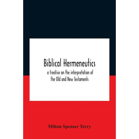 Biblical hermeneutics: a treatise on the interpretation of the Old and New Testaments, (Paperback)