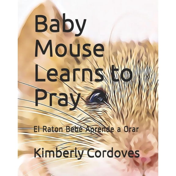 Baby Mouse Learns to Pray: El Raton Beb Aprende a Orar Biblical Inspiration Tale Paperback 1729137857 9781729137857 Kimberly Cordoves