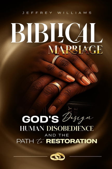 Biblical Marriage: God's Design, Human Disobedience and the Path to Restoration, (Paperback)