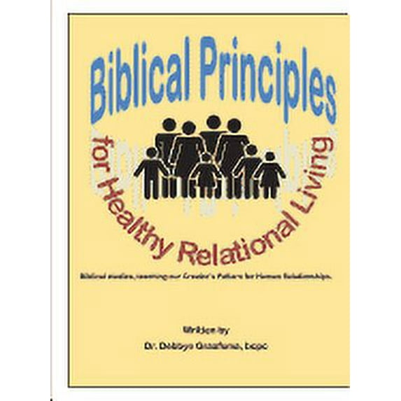 Biblical Principles for Healthy Relational Living (Paperback) by Dr. Bcpc Debbye Graafsma