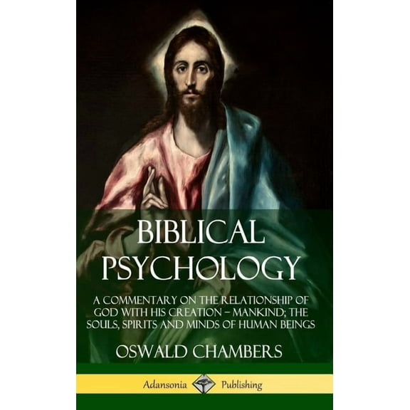 Biblical Psychology: A Commentary on the Relationship of God with His Creation - Mankind; the Souls, Spirits and Minds o, (Hardcover)