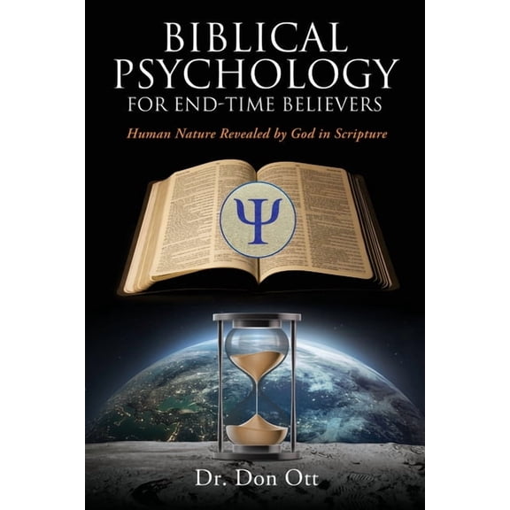 Biblical Psychology for End-Time Believers: Human Nature Revealed by God in Scripture, (Paperback)