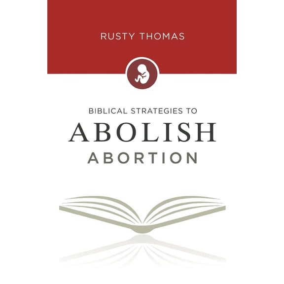 Biblical Strategies to Abolish Abortion