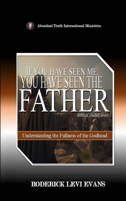 Biblical Studies If You Have Seen Me, You Have Seen the Father: Understanding the Fullness of the Godhead, Book 3, (Hardcover)