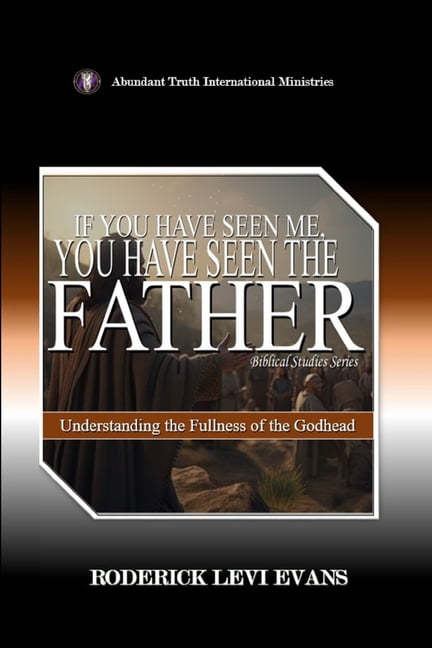 Biblical Studies If You Have Seen Me, You Have Seen the Father: Understanding the Fullness of the Godhead, Book 3, (Paperback)