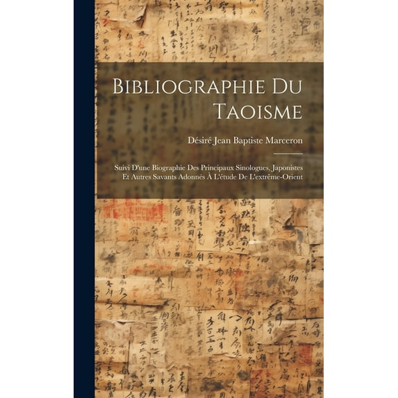 Bibliographie Du Taoisme: Suivi D'une Biographie Des Principaux Sinologues, Japonistes Et Autres Savants Adonnés À L'étude De L'extrême-Orient (Hardcover)