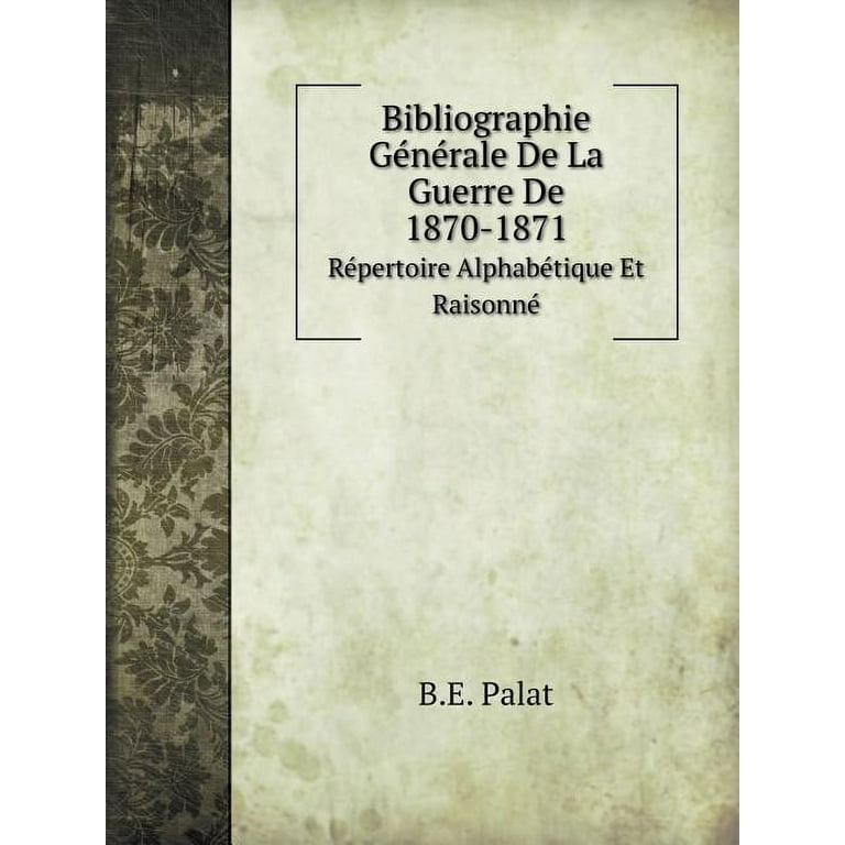 Bibliographie Générale De La Guerre De 1870-1871 Répertoire Alphabétique Et  Raisonné (Paperback) 