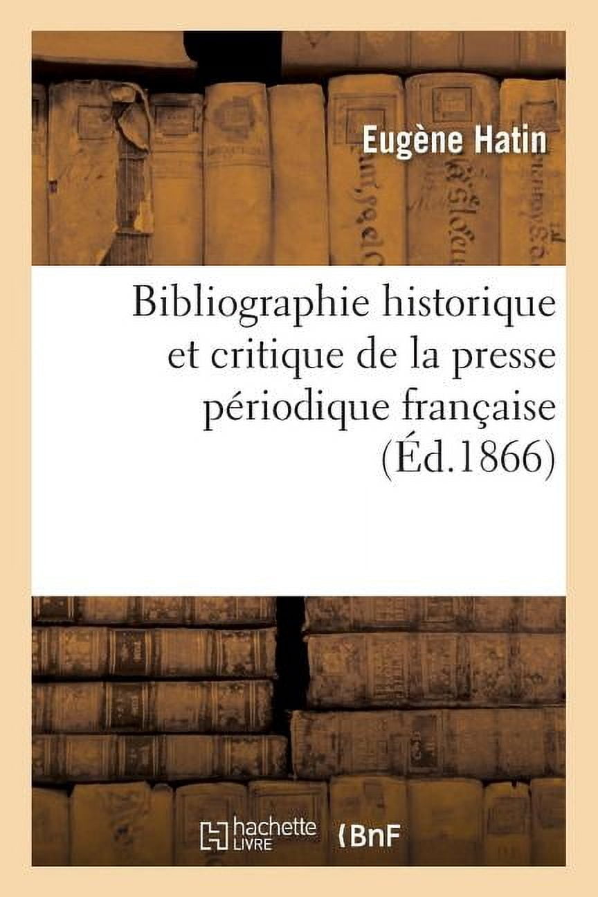 Bibliographie Historique Et Critique de la Presse Périodique Française ...
