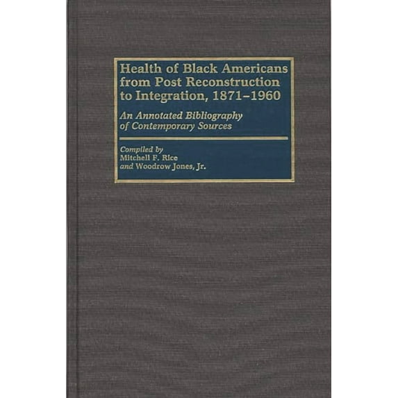 Bibliographies and Indexes in Afro-Ameri Health of Black Americans from Post-Reconstruction to Integration, 1871-1960: An Annotated Bibliography of Contemporary , Book 26, (Hardcover)