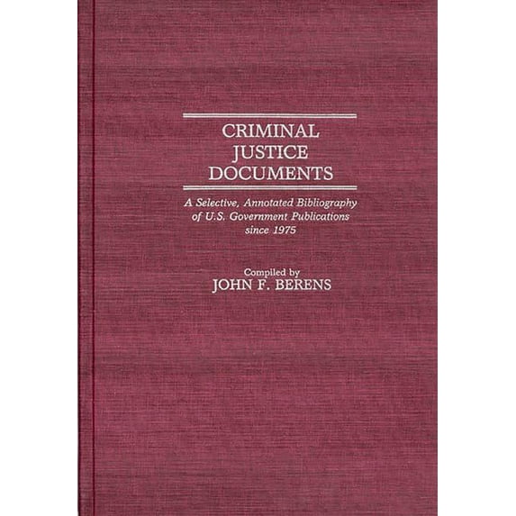 Bibliographies and Indexes in Law and Po Criminal Justice Documents: A Selective, Annotated Bibliography of U.S. Government Publications Since 1975, (Hardcover)