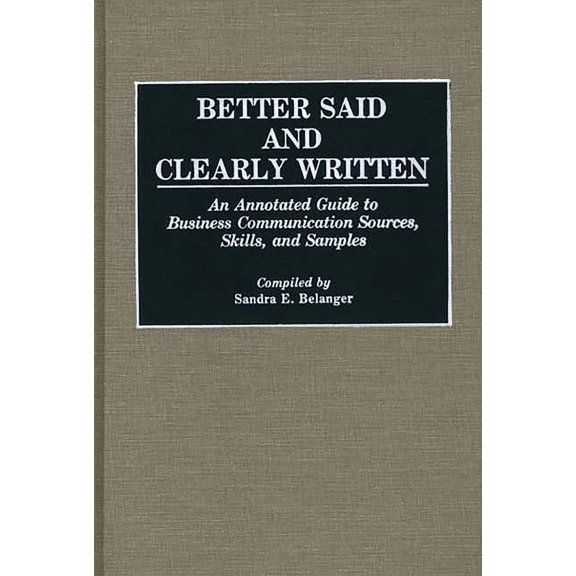 Bibliographies and Indexes in Mass Media Better Said and Clearly Written: An Annotated Guide to Business Communication Sources, Skills, and Samples, (Hardcover)