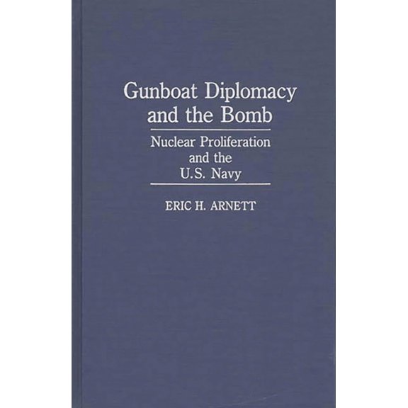 Bibliographies and Indexes in Gunboat Diplomacy and the Bomb: Nuclear Proliferation and the U.S. Navy, (Hardcover)