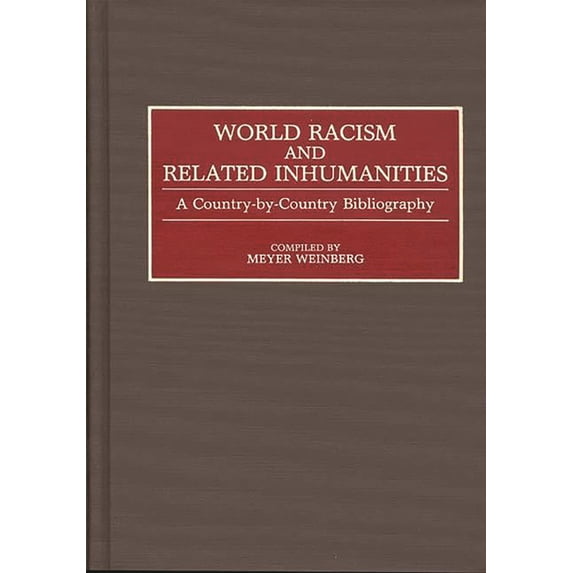Bibliographies and Indexes in World Hist World Racism and Related Inhumanities: A Country-By-Country Bibliography, (Hardcover)