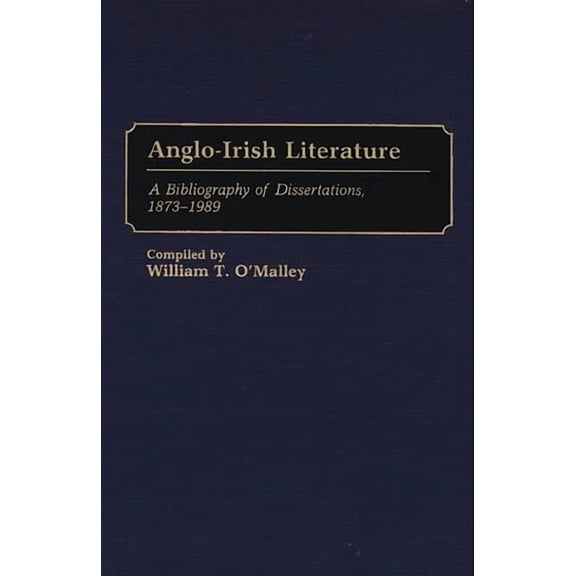 Bibliographies and Indexes in World Lite Anglo-Irish Literature: A Bibliography of Dissertations, 1873-1989, (Hardcover)