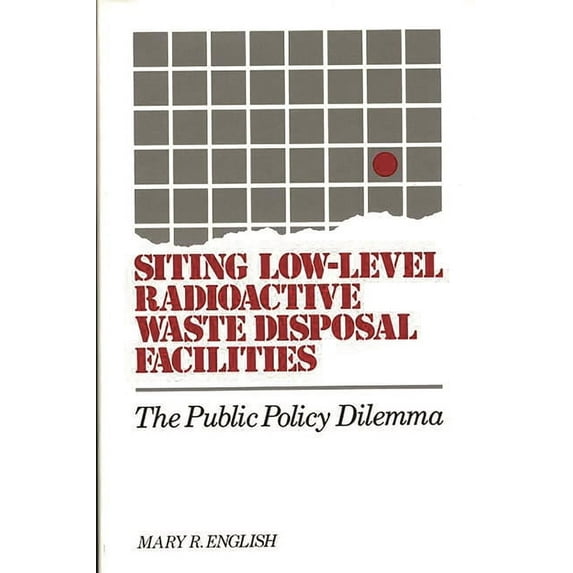 Bibliographies and Indexes in World Siting Low-Level Radioactive Waste Disposal Facilities: The Public Policy Dilemma, (Hardcover)