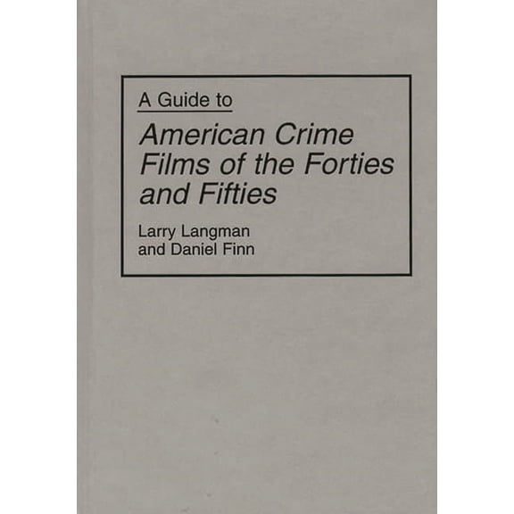 Bibliographies and Indexes in the Perfor A Guide to American Crime Films of the Forties and Fifties, Book 19, (Hardcover)