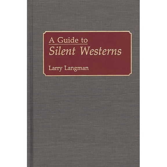 Bibliographies and Indexes in the Perfor A Guide to Silent Westerns, Book 13, (Hardcover)