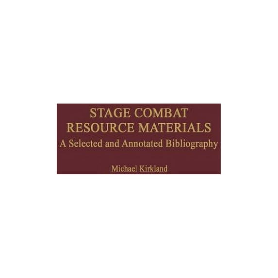 Bibliographies and Indexes in the Perfor Stage Combat Resource Materials: A Selected and Annotated Bibliography, Book 29, (Hardcover)