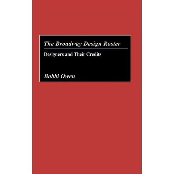 Bibliographies and Indexes in the Perfor The Broadway Design Roster: Designers and Their Credits, (Hardcover)