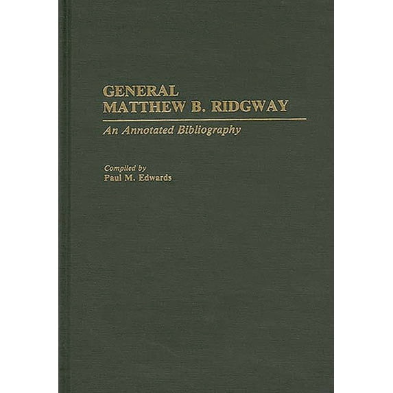 Bibliographies of Battles and Leaders General Matthew B. Ridgway: An Annotated Bibliography, (Hardcover)