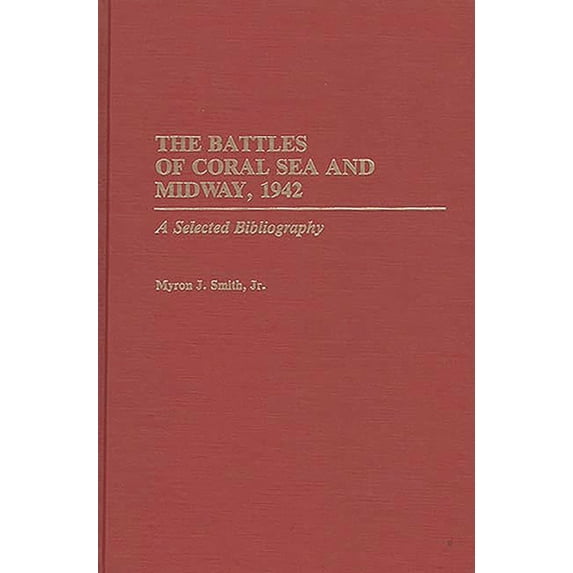 Bibliographies of Battles and Leaders The Battles of Coral Sea and Midway, 1942: A Selected Bibliography, (Hardcover)