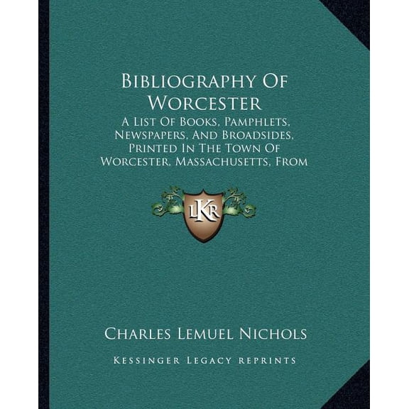 Bibliography Of Worcester : A List Of Books, Pamphlets, Newspapers, And Broadsides, Printed In The Town Of Worcester, Massachusetts, From 1775 To 1848 (1899) (Paperback)