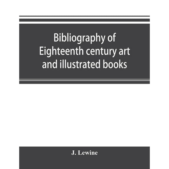 Bibliography of eighteenth century art and illustrated books; being a guide to collectors of illustrated works in Englis, (Paperback)