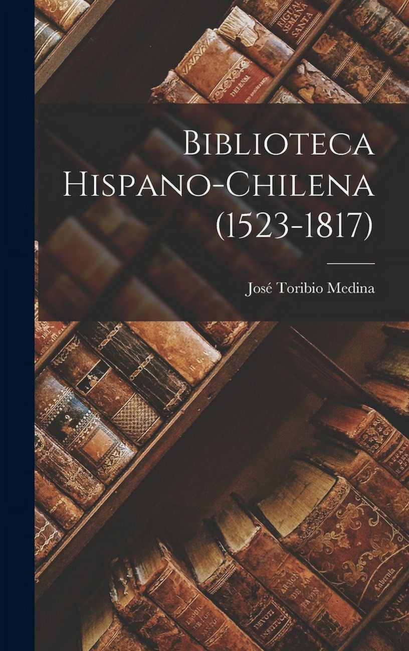 Biblioteca Hispano-chilena (1523-1817) (Hardcover) - Walmart.com