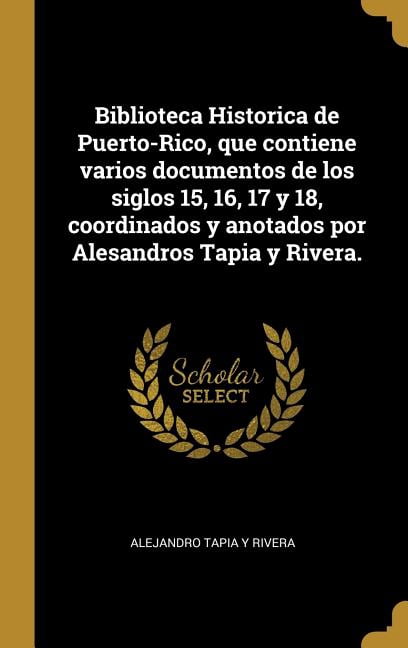 Biblioteca Historica de Puerto-Rico, que contiene varios documentos de los siglos 15, 16, 17 y 18, coordinados y anotado, (Hardcover)
