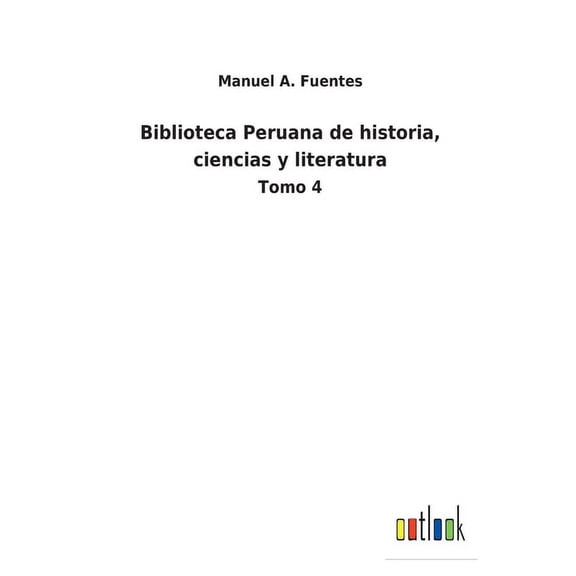 Biblioteca Peruana de historia, ciencias y literatura : Tomo 4 (Paperback)