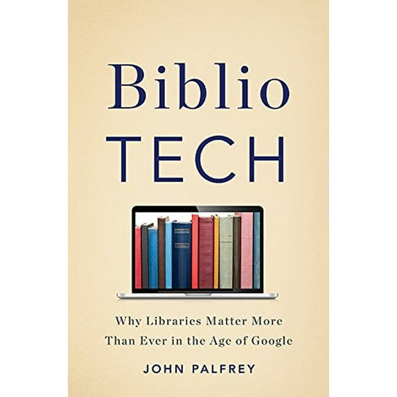 Pre-Owned Bibliotech: Why Libraries Matter More Than Ever in the Age of Google (Hardcover) 0465042996 9780465042999