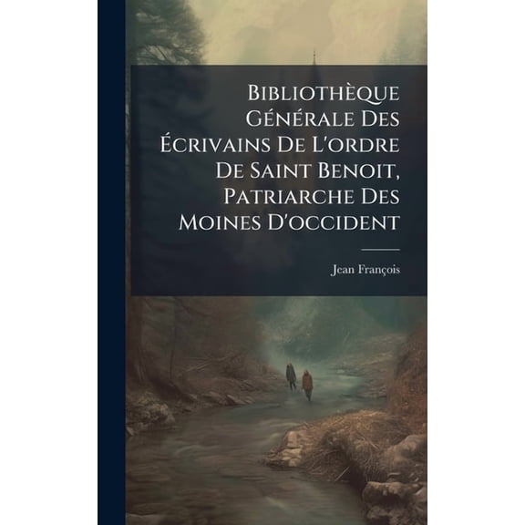 Bibliothque G(c)n(c)rale Des crivains De L'ordre De Saint Benoit, Patriarche Des Moines D'occide, (Hardcover)