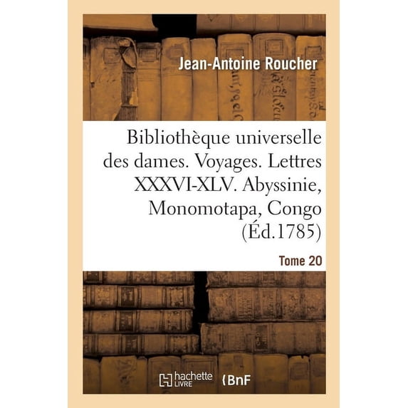 Bibliothèque Universelle Des Dames. Voyages: Lettres XXXVI-XLV. Abyssinie, Monomotapa, Congo, Guinée, Nigritie (Paperback)