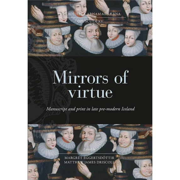 Bibliotheca Arnamagnæana: Mirrors of Virtue : Manuscript and Print in Late Pre-modern Iceland (Hardcover)