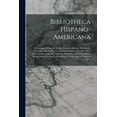 thumbnail image 1 of Bibliotheca Hispano-americana [microform] : a Catalogue of Spanish Books Printed in Mexico, Guatemala, Honduras, the Antilles, Venezuela, Columbia, Ecuador, Peru, Chili, Uruguay, and the Argentine Republic, and of Portuguese Books Printed in Brazil: ... (Paperback), 1 of 1