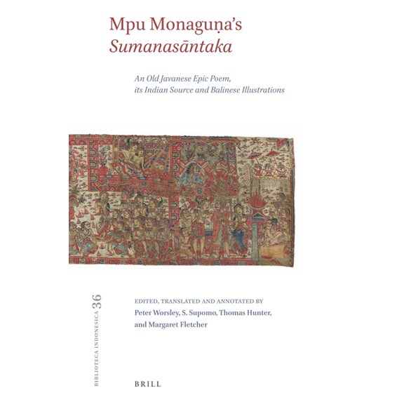 Bibliotheca Indonesica Mpu Monagua's Sumanasntaka: An Old Javanese Epic Poem, Its Indian Source and Balinese Illustrations, Book 36, (Hardcover)