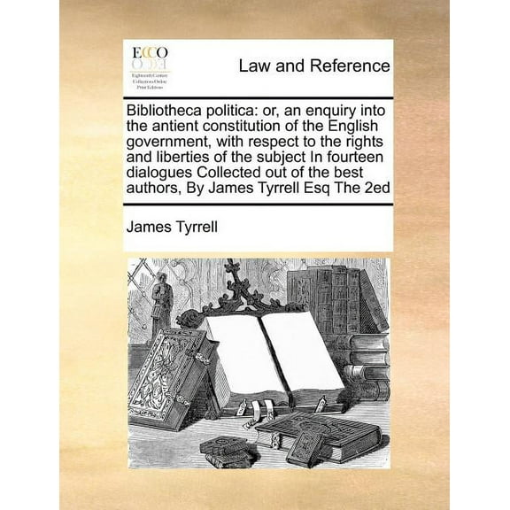 Bibliotheca politica: or, an enquiry into the antient constitution of the English government, with (Paperback) by James Tyrrell