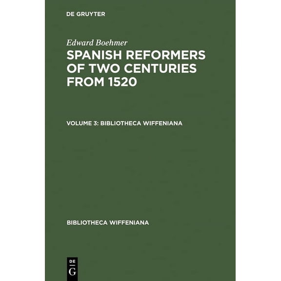 Bibliotheca Wiffeniana Edward Boehmer: Spanish Reformers of Two Centuries from 1520. Volume 3, (Hardcover)