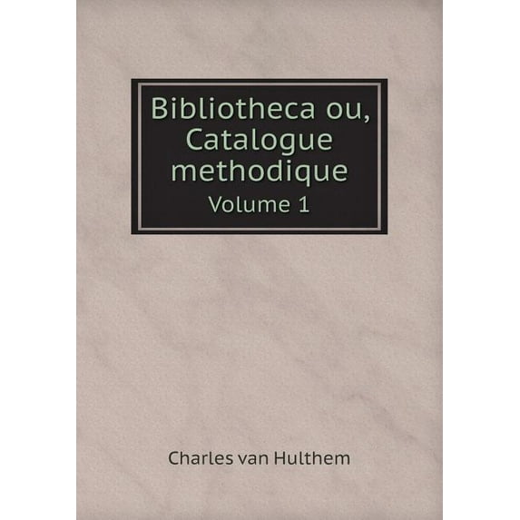 Bibliotheca ou, Catalogue methodique Volume 1 (Paperback)