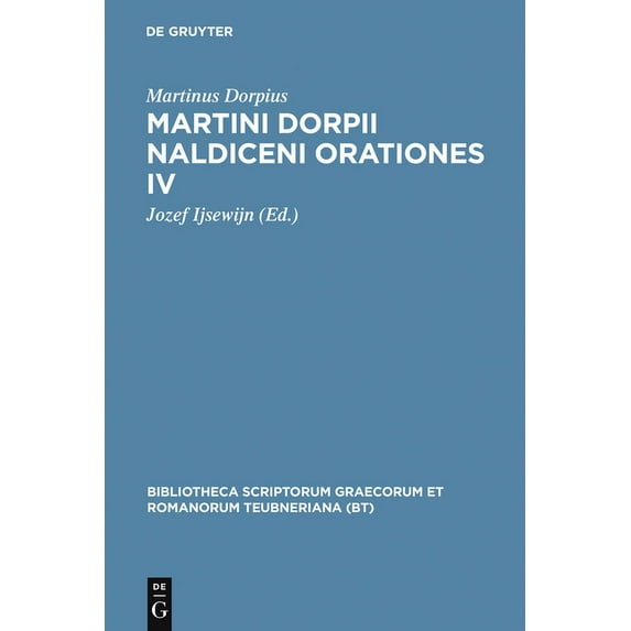 Bibliotheca Scriptorum Graecorum Et Roma Martini Dorpii Naldiceni Orationes IV: Cum Apologia Et Litteris Adnexis, (Hardcover)