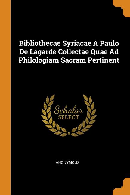 Bibliothecae Syriacae a Paulo de Lagarde Collectae Quae Ad Philologiam Sacram Pertinent (Paperback)