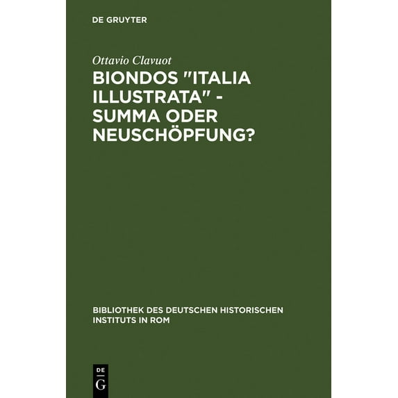 Bibliothek Des Deutschen Historischen In Biondos "Italia illustrata" - Summa oder Neuschöpfung?, Book 69, (Hardcover)